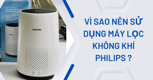 Vì sao nên sử dụng máy lọc không khí Philips? 5